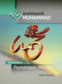 ENSIKLOPEDI MUHAMMAD : MUHAMMAD SEBAGAI PEMIMPIN MILITER