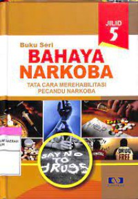 BUKU SERI BAHAYA NARKOBA JILID 5 : TATA CARA MEREHABILITASI PECANDU NARKOBA