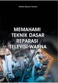 MEMAHAMI TEKNIK DASAR REPARASI TELEVISI WARNA