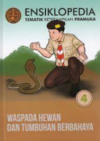 ENSIKLOPEDIA TEMATIK KETRAMPILAN PRAMUKA 4 : WASPADA HEWAN DAN TUMBUHAN BERBAHAYA