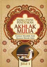 ENSIKLOPEDIA PENDIDIKAN AKHLAK MULIA : PANDUAN MENDIDIK ANAK MENURUT METODE ISLAM JILID 1