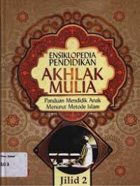 ENSIKLOPEDIA PENDIDIKAN AKHLAK MULIA : PANDUAN MENDIDIK ANAK MENURUT METODE ISLAM JILID 2