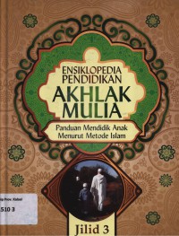 ENSIKLOPEDIA PENDIDIKAN AKHLAK MULIA : PANDUAN MENDIDIK ANAK MENURUT METODE ISLAM JILID 3