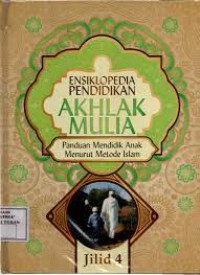 ENSIKLOPEDIA PENDIDIKAN AKHLAK MULIA : PANDUAN MENDIDIK ANAK MENURUT METODE ISLAM JILID 4