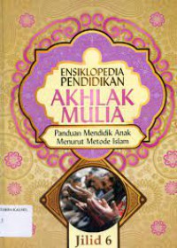 ENSIKLOPEDIA PENDIDIKAN AKHLAK MULIA : PANDUAN MENDIDIK ANAK MENURUT METODE ISLAM JILID 6