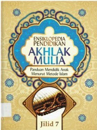 ENSIKLOPEDIA PENDIDIKAN AKHLAK MULIA : PANDUAN MENDIDIK ANAK MENURUT METODE ISLAM JILID 7