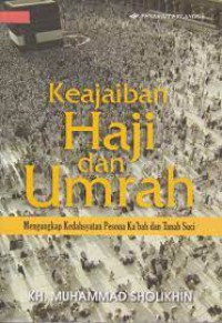 KEAJAIBAN HAJI DAN UMROH ; MENGUNGKAP KEDASYATAN PESONA KA'BAH DAN TANAH SUCI