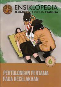 ENSIKLOPEDIA TEMATIK KETRAMPILAN PRAMUKA 6 : PERTOLONGAN PERTAMA PADA KECELAKAAN