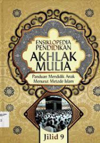 ENSIKLOPEDIA PENDIDIKAN AKHLAK MULIA : PANDUAN MENDIDIK ANAK MENURUT METODE ISLAM JILID 9