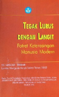 TEGAK LURUS DENGAN LANGIT POTRET KETERASINGN MANUSIA MODERN; 25 NASKAH TERBAIK LOMBA MENGULAS KARYA SASTRA TAHUN 2002