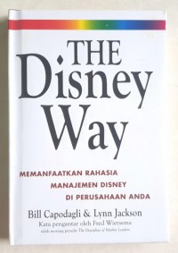 THE DISNEY WAY ; MEMANFAATKAN RAHASIA MANAJEMEN DISNEY DI PERUSAHAAN ANDA