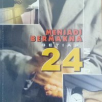 MENJADI BERMAKNA SETIAP 24 JAM